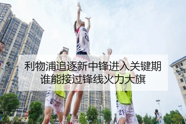 利物浦追逐新中锋进入关键期 谁能接过锋线火力大旗 - DouYu