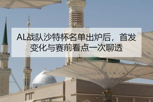 AL战队沙特杯名单出炉后，首发变化与赛前看点一次聊透（DouYu）